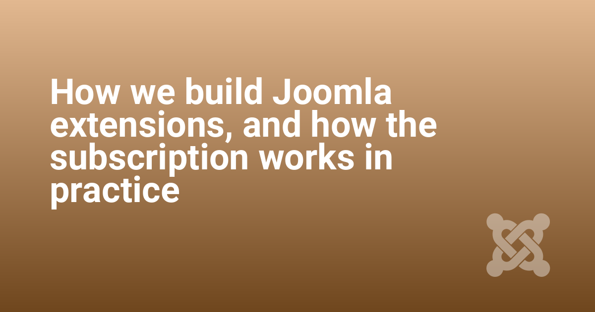 How we build Joomla extensions, and how the subscription works in practice